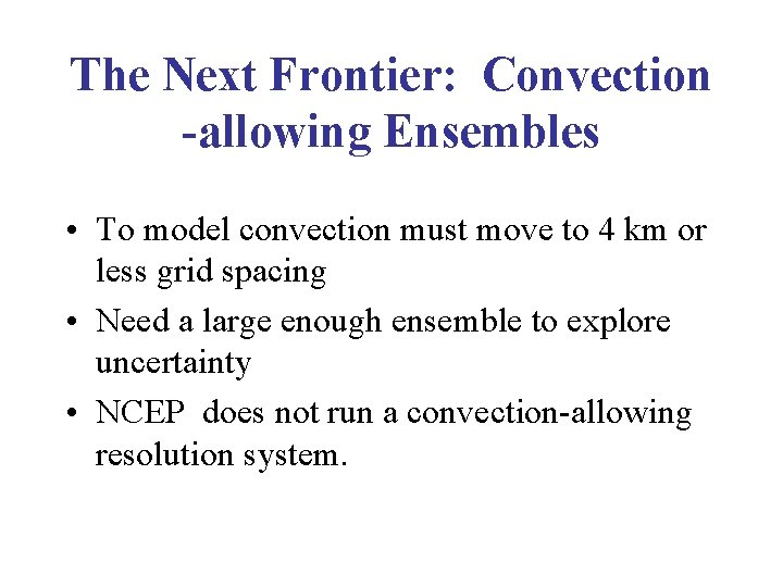 The Next Frontier: Convection -allowing Ensembles • To model convection must move to 4