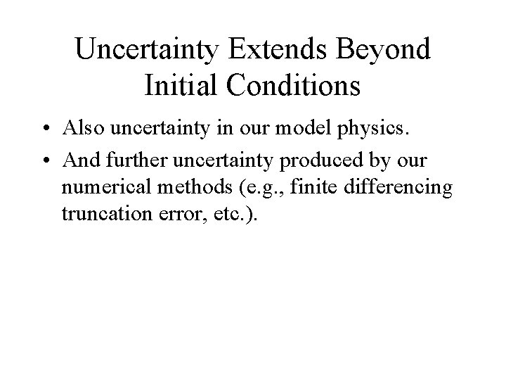 Uncertainty Extends Beyond Initial Conditions • Also uncertainty in our model physics. • And