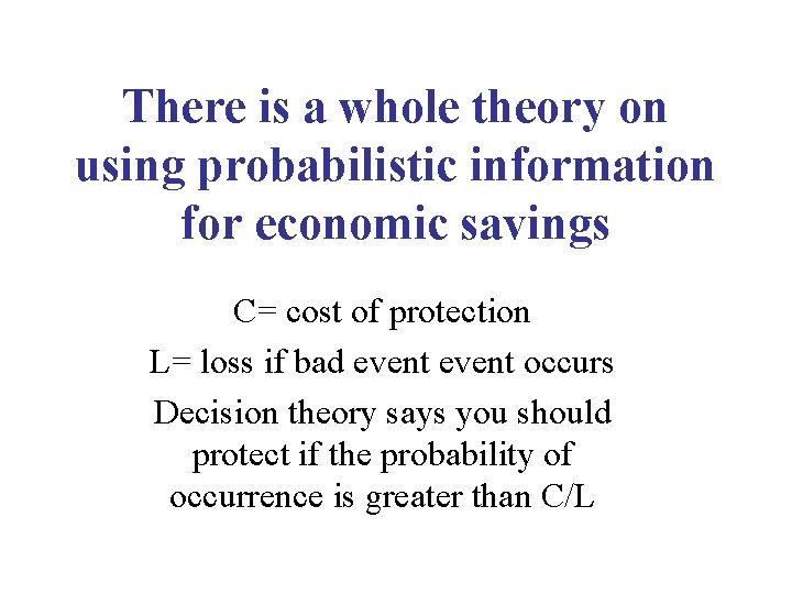 There is a whole theory on using probabilistic information for economic savings C= cost