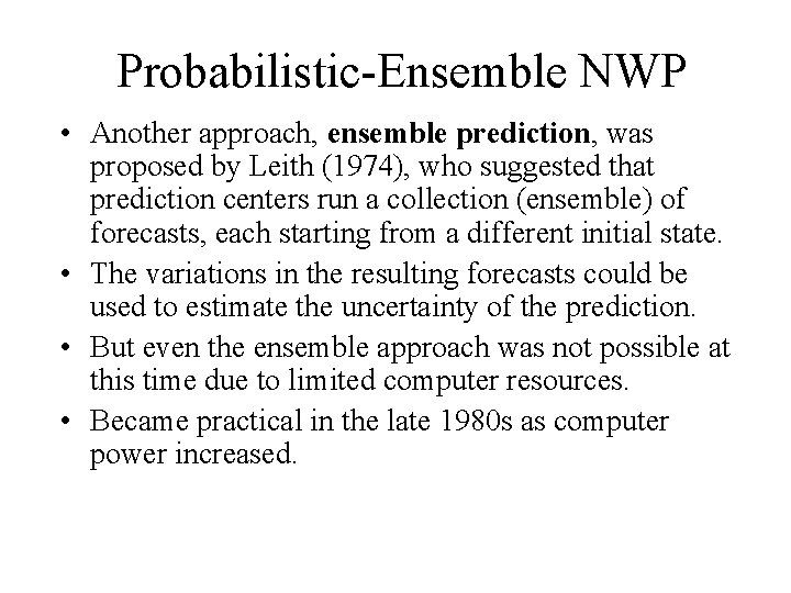 Probabilistic-Ensemble NWP • Another approach, ensemble prediction, was proposed by Leith (1974), who suggested