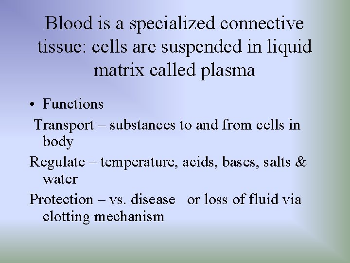 Blood is a specialized connective tissue: cells are suspended in liquid matrix called plasma