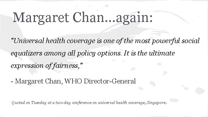 Margaret Chan. . . again: "Universal health coverage is one of the most powerful