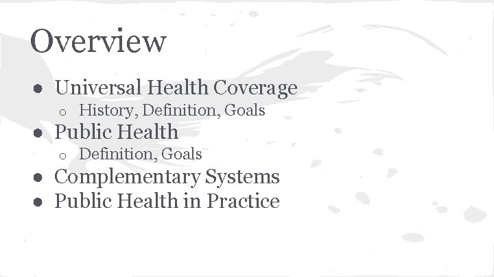 Overview ● Universal Health Coverage o History, Definition, Goals ● Public Health o Definition,