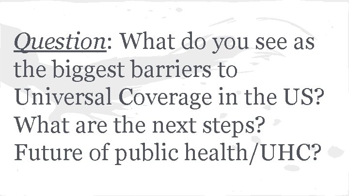 Question: What do you see as the biggest barriers to Universal Coverage in the