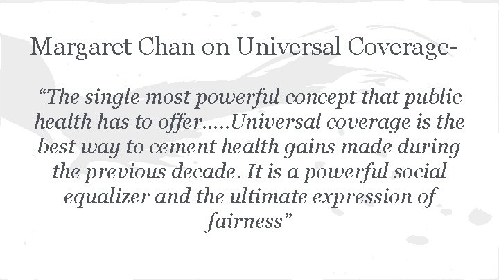 Margaret Chan on Universal Coverage“The single most powerful concept that public health has to