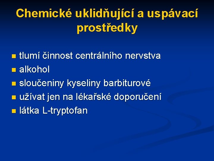 Chemické uklidňující a uspávací prostředky tlumí činnost centrálního nervstva n alkohol n sloučeniny kyseliny