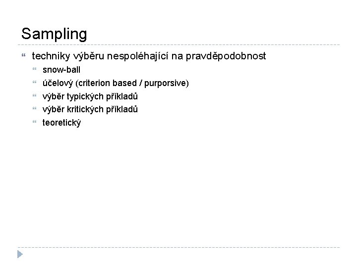 Sampling techniky výběru nespoléhající na pravděpodobnost snow-ball účelový (criterion based / purporsive) výběr typických