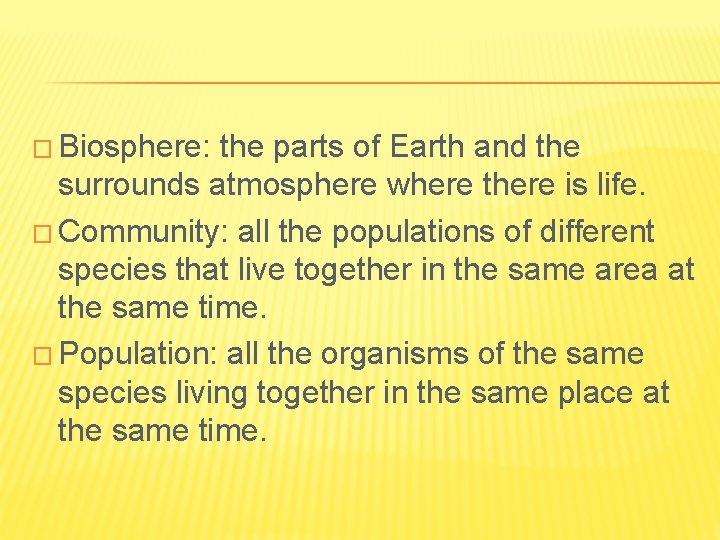 � Biosphere: the parts of Earth and the surrounds atmosphere where there is life. � Biosphere: the parts of Earth and the surrounds atmosphere where there is life.