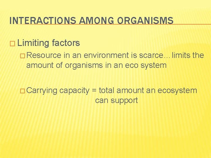 INTERACTIONS AMONG ORGANISMS � Limiting factors � Resource in an environment is scarce…limits the INTERACTIONS AMONG ORGANISMS � Limiting factors � Resource in an environment is scarce…limits the