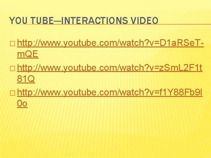 YOU TUBE—INTERACTIONS VIDEO � http: //www. youtube. com/watch? v=D 1 a. RSe. T- m. YOU TUBE—INTERACTIONS VIDEO � http: //www. youtube. com/watch? v=D 1 a. RSe. T- m.