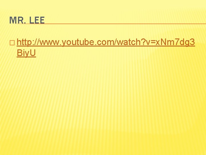 MR. LEE � http: //www. youtube. com/watch? v=x. Nm 7 dg 3 Biy. U MR. LEE � http: //www. youtube. com/watch? v=x. Nm 7 dg 3 Biy. U
