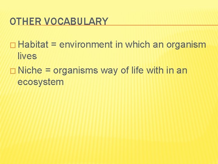 OTHER VOCABULARY � Habitat = environment in which an organism lives � Niche = OTHER VOCABULARY � Habitat = environment in which an organism lives � Niche =