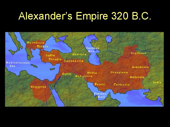Alexander’s Empire 320 B. C. 