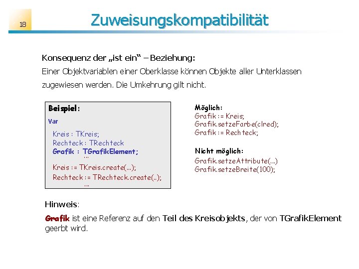 Zuweisungskompatibilität 18 Konsequenz der „ist ein“ – Beziehung: Einer Objektvariablen einer Oberklasse können Objekte