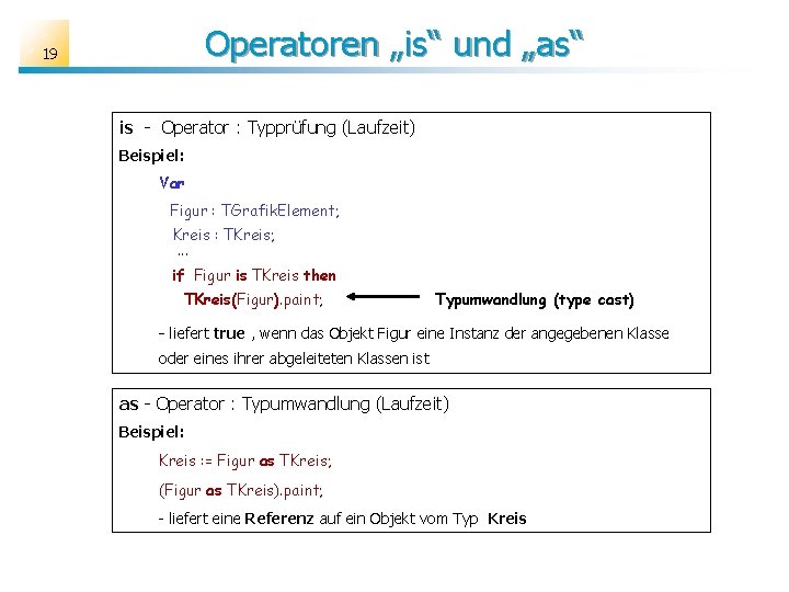 Operatoren „is“ und „as“ 19 is - Operator : Typprüfung (Laufzeit) Beispiel: Var Figur