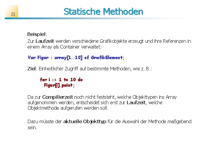 Statische Methoden 21 Beispiel: Zur Laufzeit werden verschiedene Grafikobjekte erzeugt und ihre Referenzen in