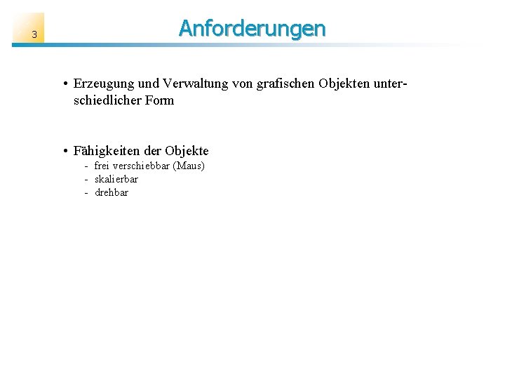 3 Anforderungen • Erzeugung und Verwaltung von grafischen Objekten unterschiedlicher Form • Fähigkeiten der