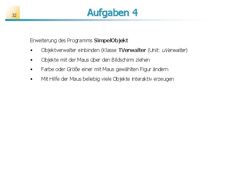 Aufgaben 4 32 Erweiterung des Programms Simpel. Objekt • Objektverwalter einbinden (Klasse TVerwalter (Unit: