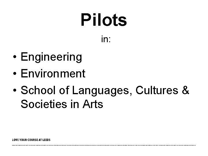 Pilots in: • Engineering • Environment • School of Languages, Cultures & Societies in
