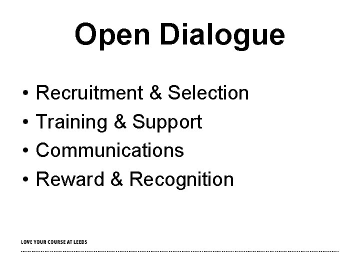 Open Dialogue • • Recruitment & Selection Training & Support Communications Reward & Recognition