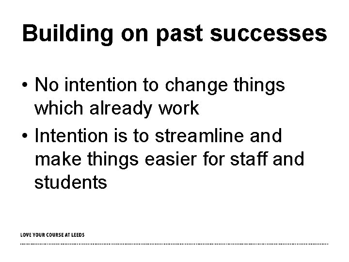 Building on past successes • No intention to change things which already work •
