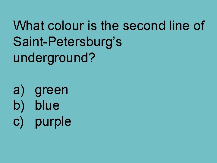 What colour is the second line of Saint-Petersburg’s underground? a) green b) blue c)