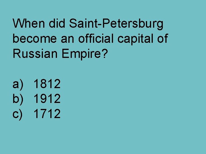 When did Saint-Petersburg become an official capital of Russian Empire? a) 1812 b) 1912