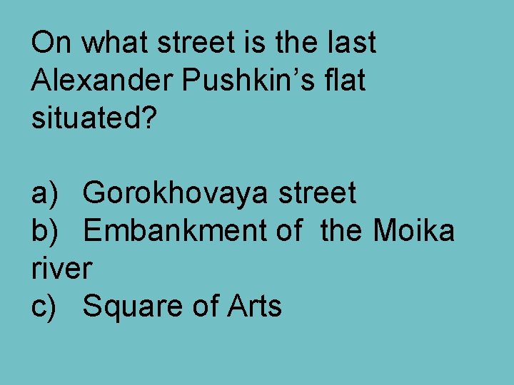 On what street is the last Alexander Pushkin’s flat situated? a) Gorokhovaya street b)