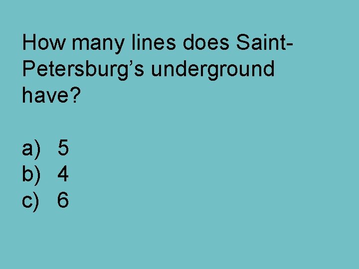How many lines does Saint. Petersburg’s underground have? a) 5 b) 4 c) 6