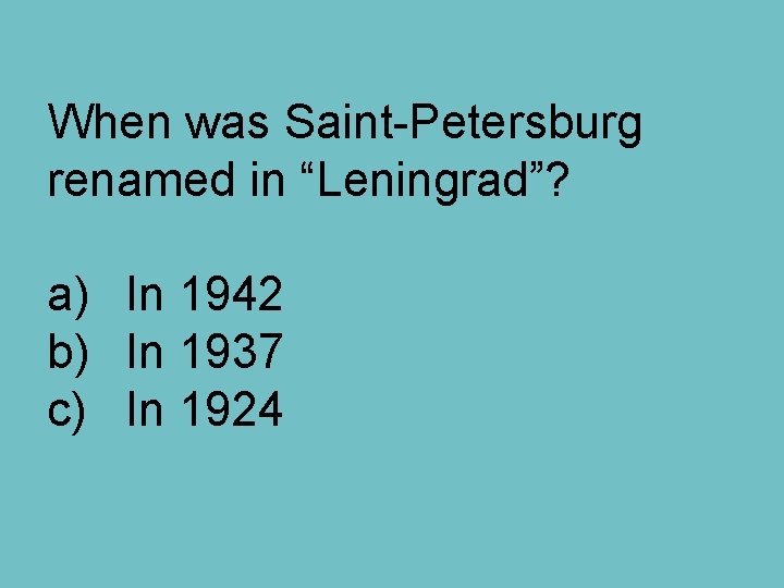 When was Saint-Petersburg renamed in “Leningrad”? a) In 1942 b) In 1937 c) In