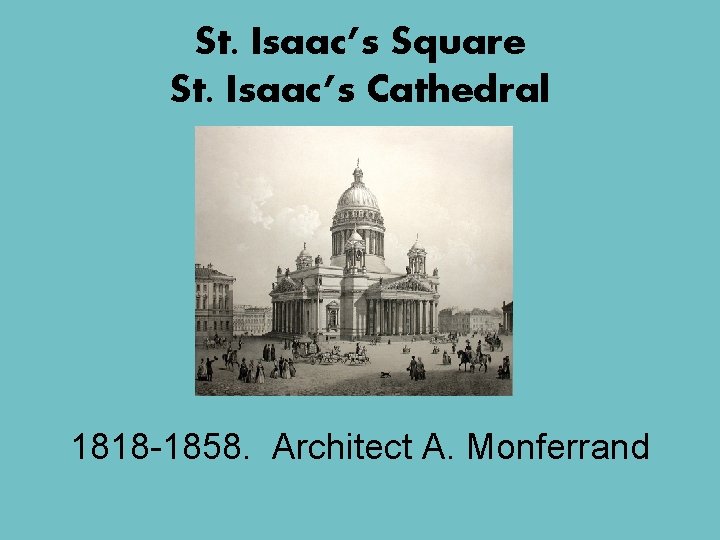 St. Isaac’s Square St. Isaac’s Cathedral 1818 -1858. Architect A. Monferrand 