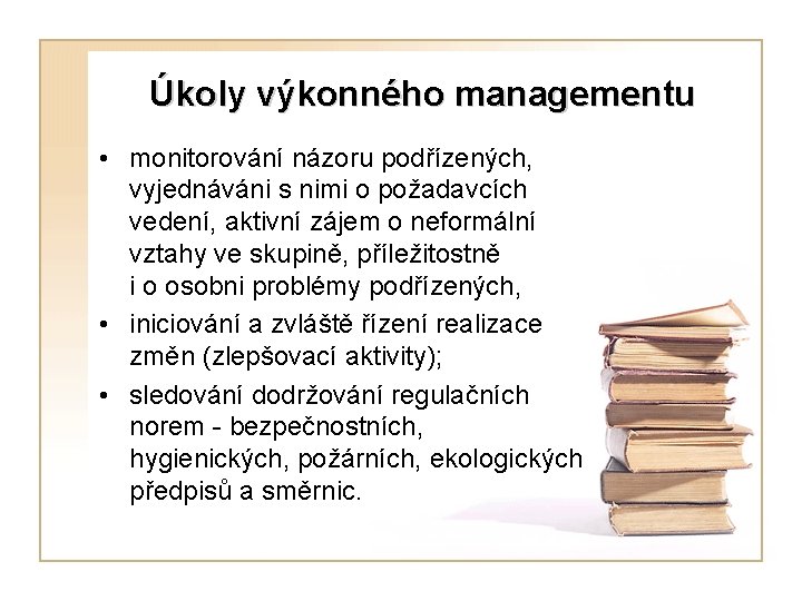 Úkoly výkonného managementu • monitorování názoru podřízených, vyjednáváni s nimi o požadavcích vedení, aktivní