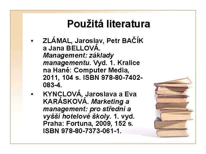 Použitá literatura • • ZLÁMAL, Jaroslav, Petr BAČÍK a Jana BELLOVÁ. Management: základy managementu.