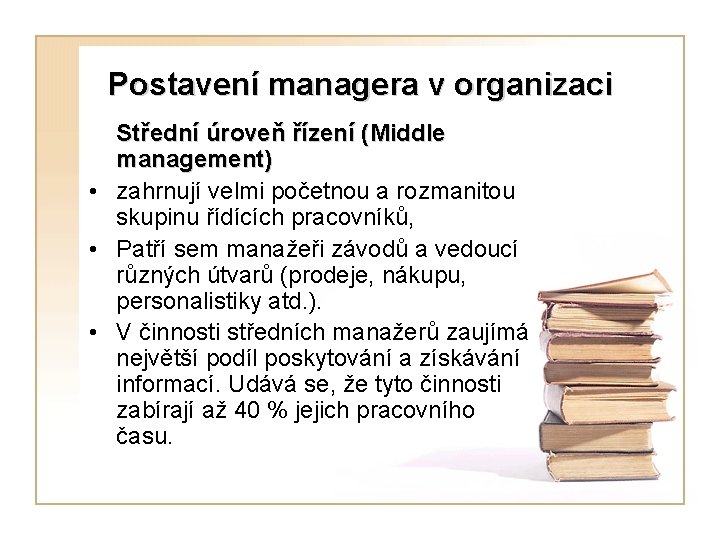 Postavení managera v organizaci Střední úroveň řízení (Middle management) • zahrnují velmi početnou a