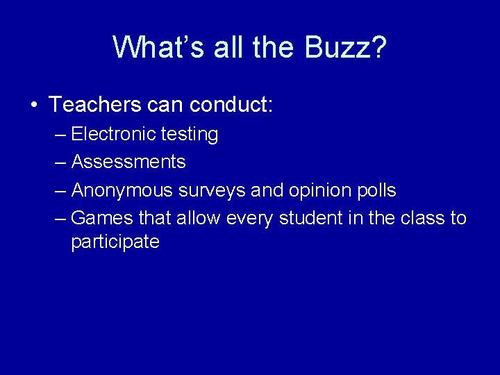 What’s all the Buzz? • Teachers can conduct: – Electronic testing – Assessments –