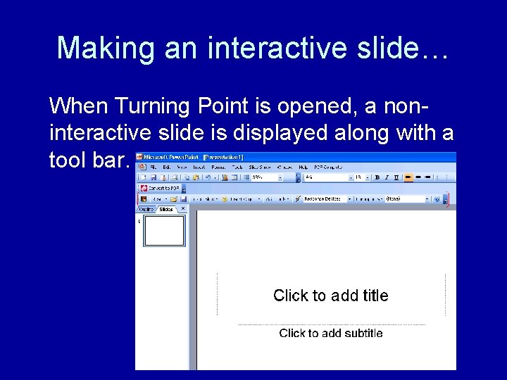 Making an interactive slide… When Turning Point is opened, a noninteractive slide is displayed
