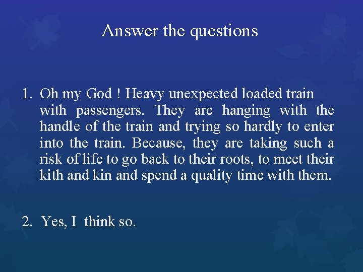 Answer the questions 1. Oh my God ! Heavy unexpected loaded train with passengers.