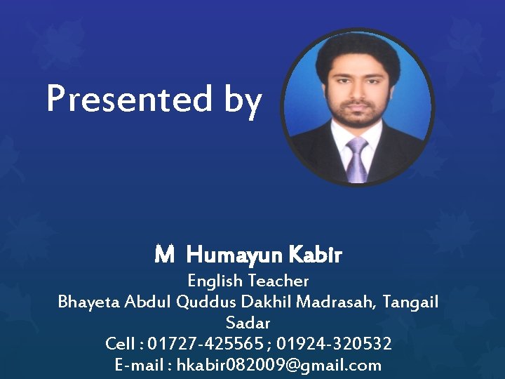 Presented by M Humayun Kabir English Teacher Bhayeta Abdul Quddus Dakhil Madrasah, Tangail Sadar