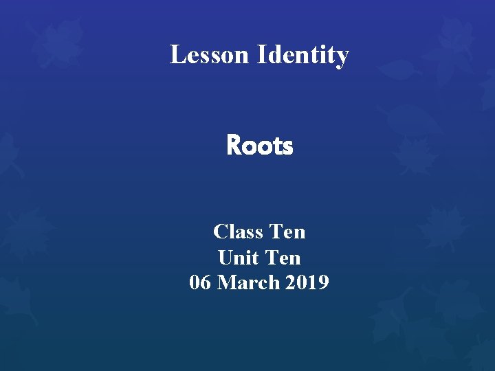 Lesson Identity Roots Class Ten Unit Ten 06 March 2019 