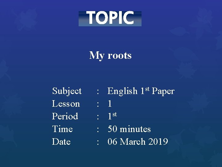 TOPIC My roots Subject Lesson Period Time Date : : : English 1 st