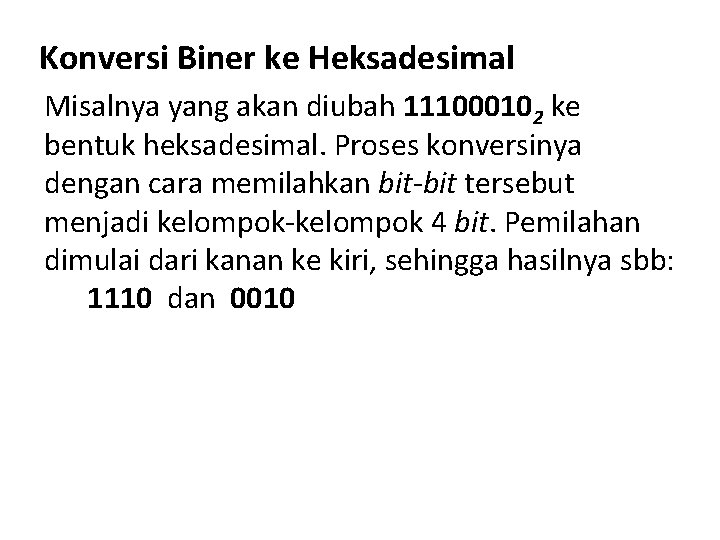 Konversi Biner ke Heksadesimal Misalnya yang akan diubah 111000102 ke bentuk heksadesimal. Proses konversinya Konversi Biner ke Heksadesimal Misalnya yang akan diubah 111000102 ke bentuk heksadesimal. Proses konversinya