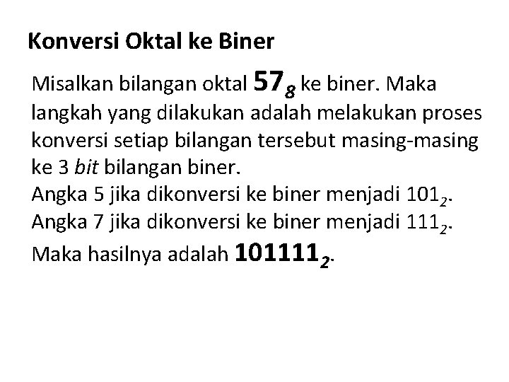Konversi Oktal ke Biner Misalkan bilangan oktal 578 ke biner. Maka langkah yang dilakukan