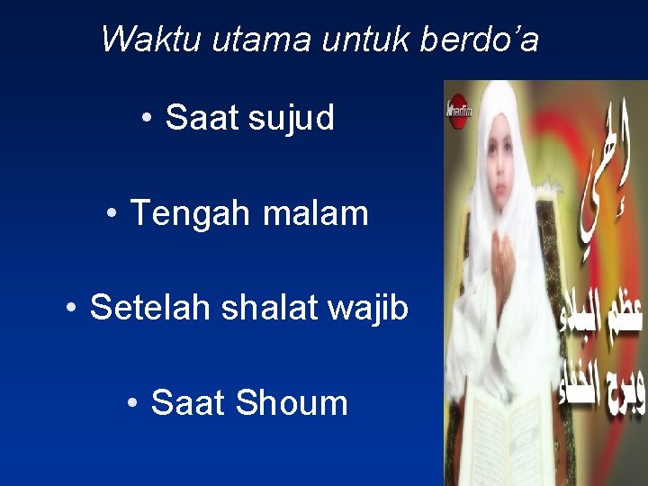 Waktu utama untuk berdo’a • Saat sujud • Tengah malam • Setelah shalat wajib