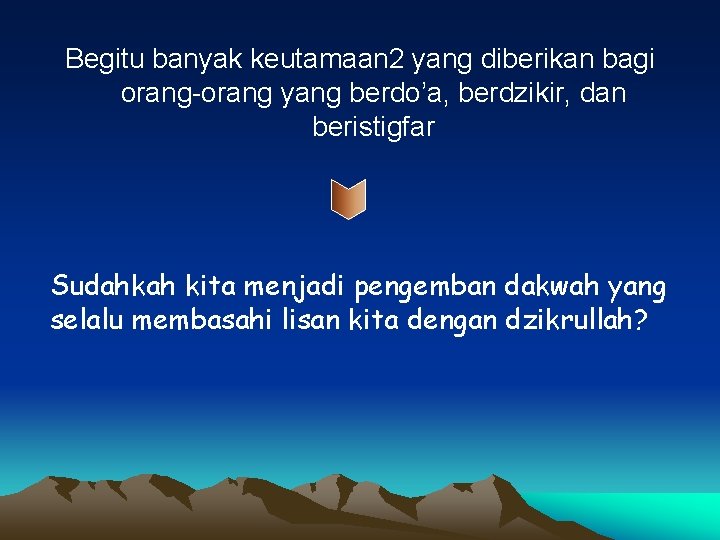 Begitu banyak keutamaan 2 yang diberikan bagi orang-orang yang berdo’a, berdzikir, dan beristigfar Sudahkah