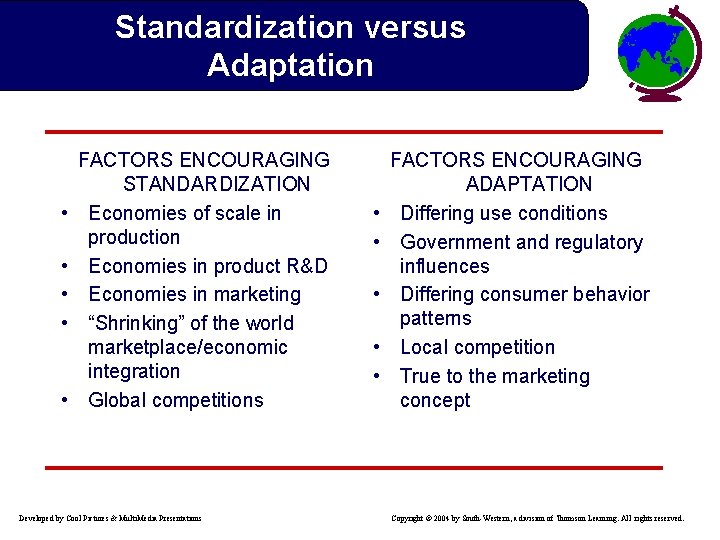 Standardization versus Adaptation • • • FACTORS ENCOURAGING STANDARDIZATION Economies of scale in production