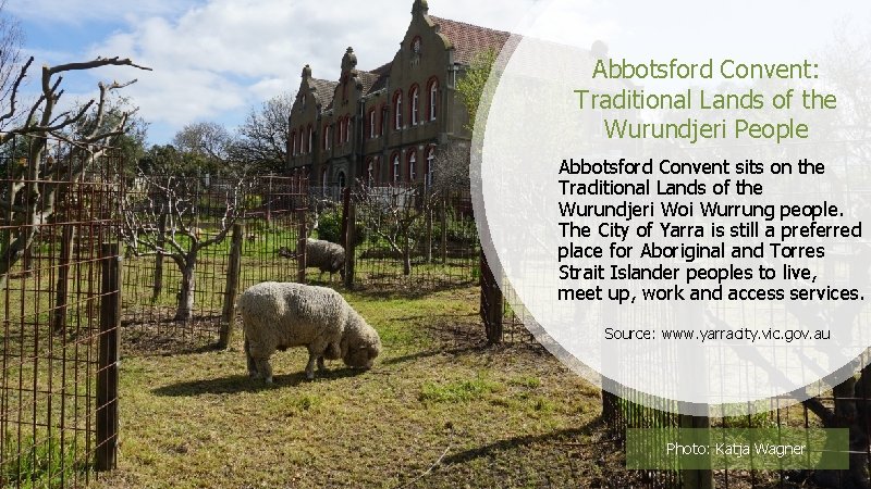 Abbotsford Convent: Traditional Lands of the Wurundjeri People Abbotsford Convent sits on the Traditional