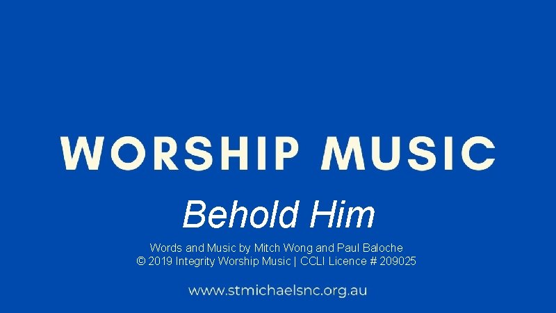 Behold Him Words and Music by Mitch Wong and Paul Baloche © 2019 Integrity