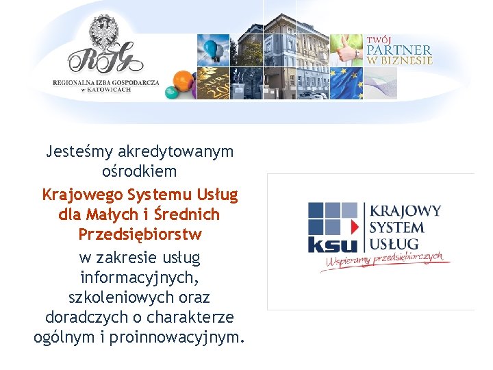 Jesteśmy akredytowanym ośrodkiem Krajowego Systemu Usług dla Małych i Średnich Przedsiębiorstw w zakresie usług