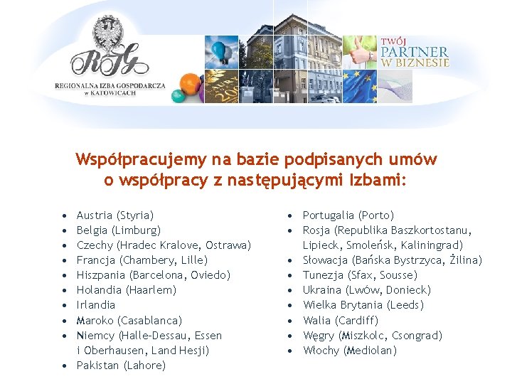 Współpracujemy na bazie podpisanych umów o współpracy z następującymi Izbami: • • • Austria