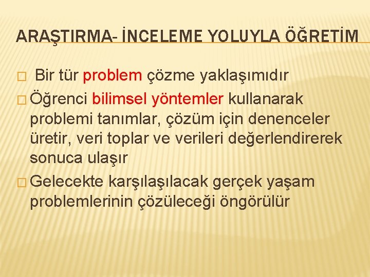 ARAŞTIRMA- İNCELEME YOLUYLA ÖĞRETİM Bir tür problem çözme yaklaşımıdır � Öğrenci bilimsel yöntemler kullanarak